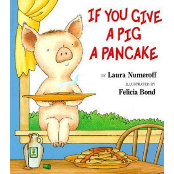 BRUGT RIMELIG STAND If You Give a Pig a Pancake: A Story About Cause and Effect and Following One Thing After Another Hardcover � Picture Book, April 11, 1998 by Laura Numeroff (Author), Felicia Bond (Illustrator)